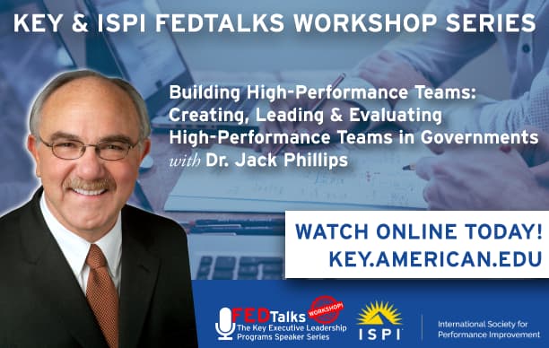 Key & ISPI FEDTalks Workshop Series. Building High-Performance Teams: Creating, Leading & Evaluating High-Performance Teams in Governments with Dr. Jack Phillips
