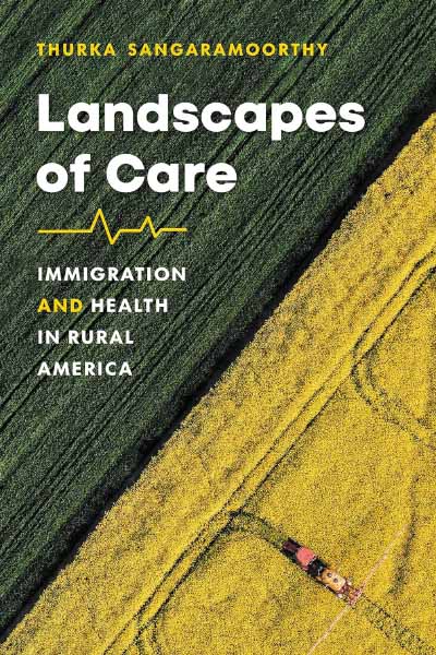 Landscapes of Care: Immigration and Health in Rural America by Thurka Sangaramoorthy
