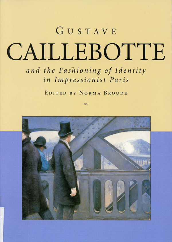 Cover image of Gustave Caillebotte and the Fashioning of Identity in Impressionist Paris. Edited by Norma Broude