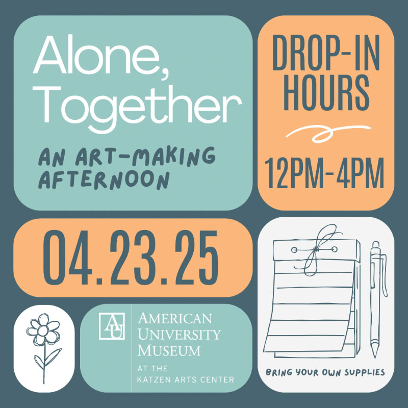 Alone, Together: An art-making afternoon. 04/23/2025, Drop-in hours 12 to 4 p.m. Bring your own supplies. American University Museum at the Katzen Arts Center