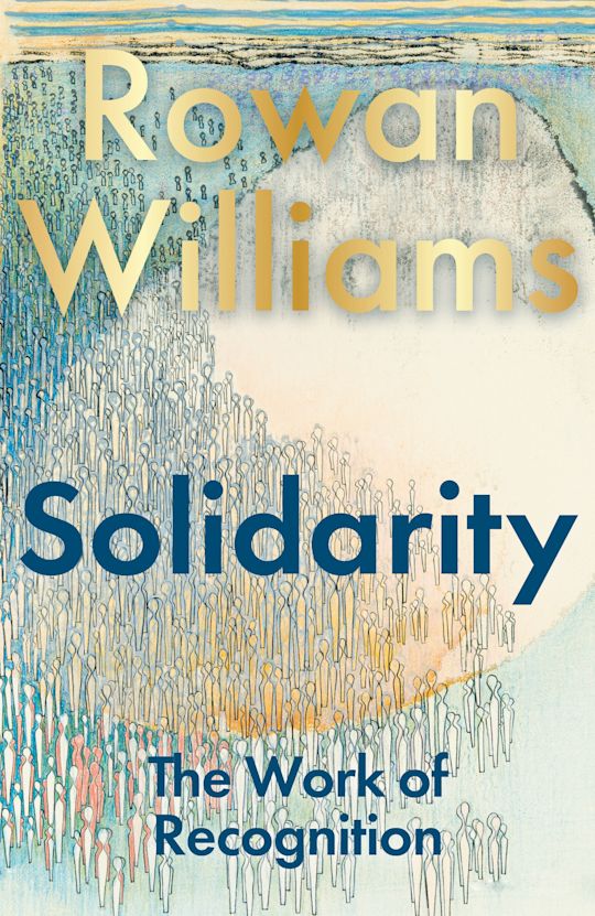 Solidarity  The Work of Recognition by Rowan Williams