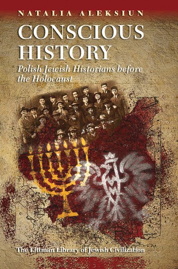 Conscious History: Polish Jewish Historians before the Holocaust