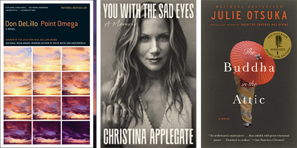 The Buddha in the Attic by Julie Otsuka, Point Omega, by Don Lillo, You With The Sad Eyes, by Christina Applegate
