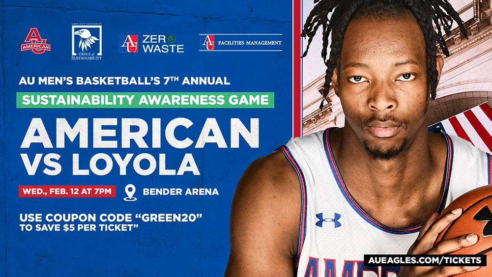 AU Men's Basketball's 7th Annual Sustainability Awareness Game: American vs. Loyola. Wed. Feb. 12 at 7 p.m., Bender Arena