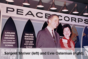 American University's Washington Semester Program inspired Evie Osterman to take a job at the D.C. headquarters of the Peace Corps, which was headed by Kennedy's brother-in-law, Sargent Shriver. American University's Washington Semester Program inspired Evie Osterman to take a job at the D.C. headquarters of the Peace Corps, which was headed by Kennedy's brother-in-law, Sargent Shriver.