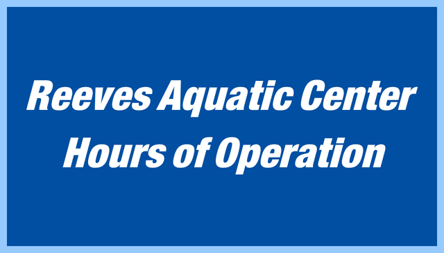 Reeves Aquatic Center Hours of Operation Graphic. Click button below to be taken to the online calendar.