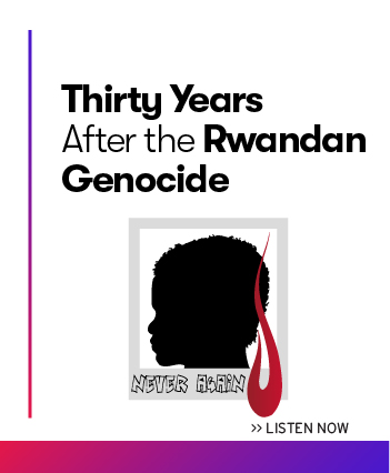 Listen now to the latest episode: Thirty Years after the Rwandan Genocide