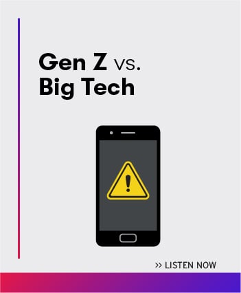 Listen now to the latest episode: Gen Z vs. Big Tech