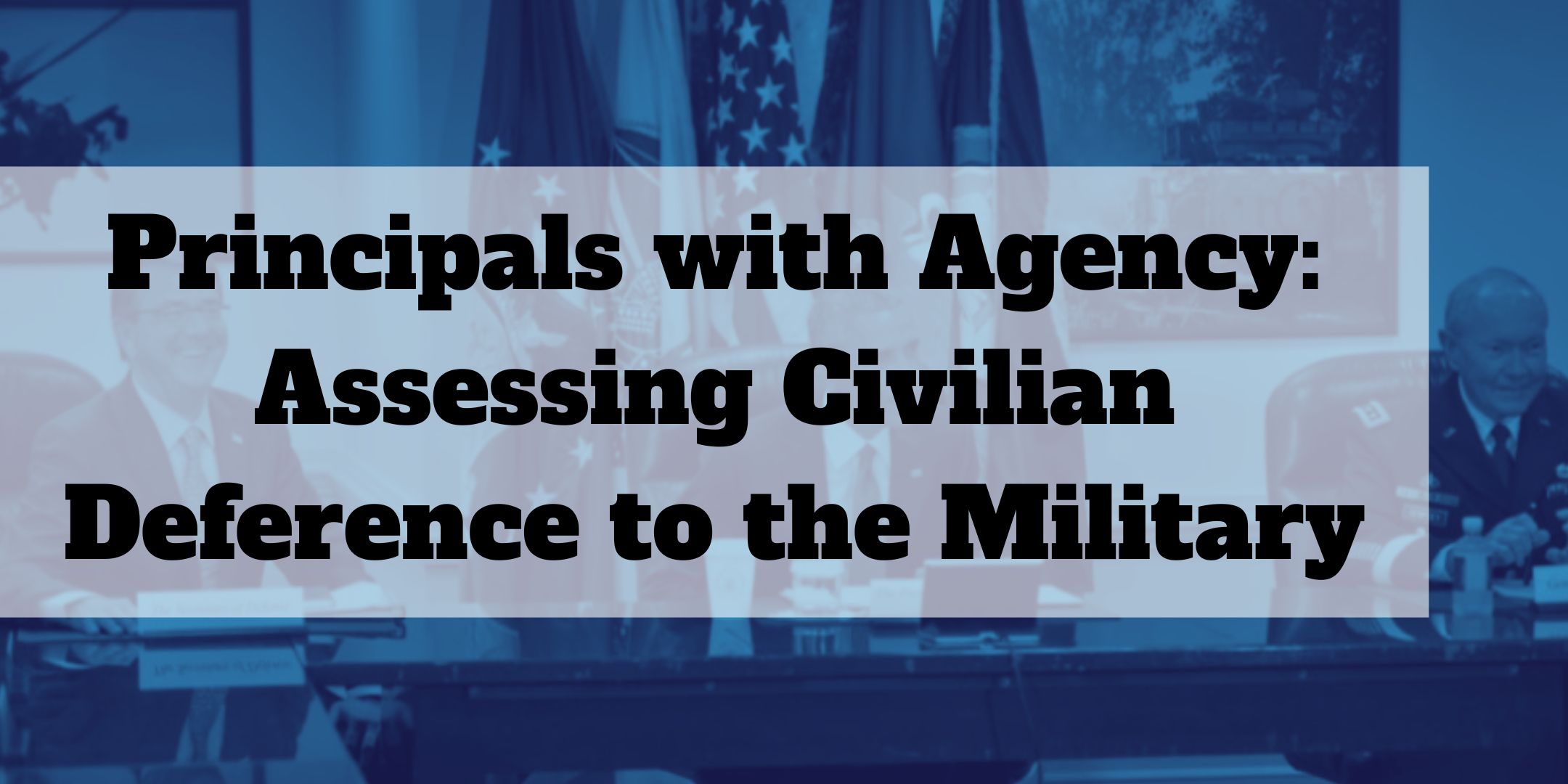 Title slide of article - Principals with Agency Assessing Civilian Deference to the Military