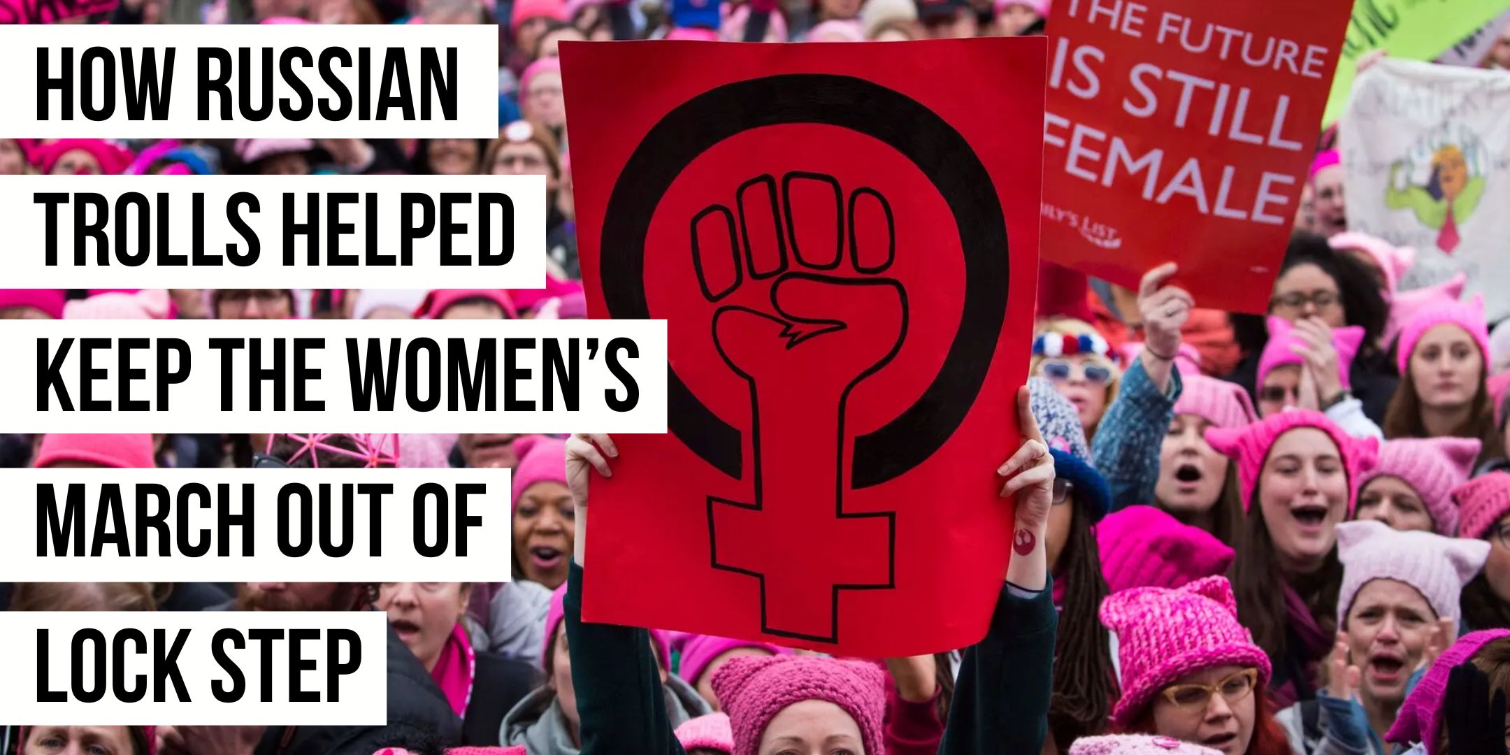 Title slide for article How Russina Trolls Helped Keep the Womens March Out of Lock Step