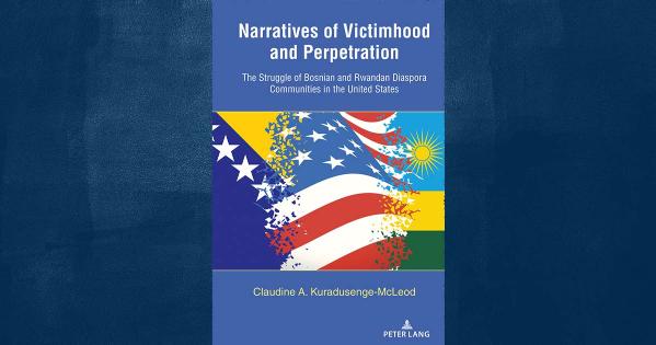 Narratives of Victimhood and Perpetration: The Struggle of Bosnian and Rwandan Diaspora Communities in the United States by Claudine Kuradusenge-McLeod and published by Peter Lang