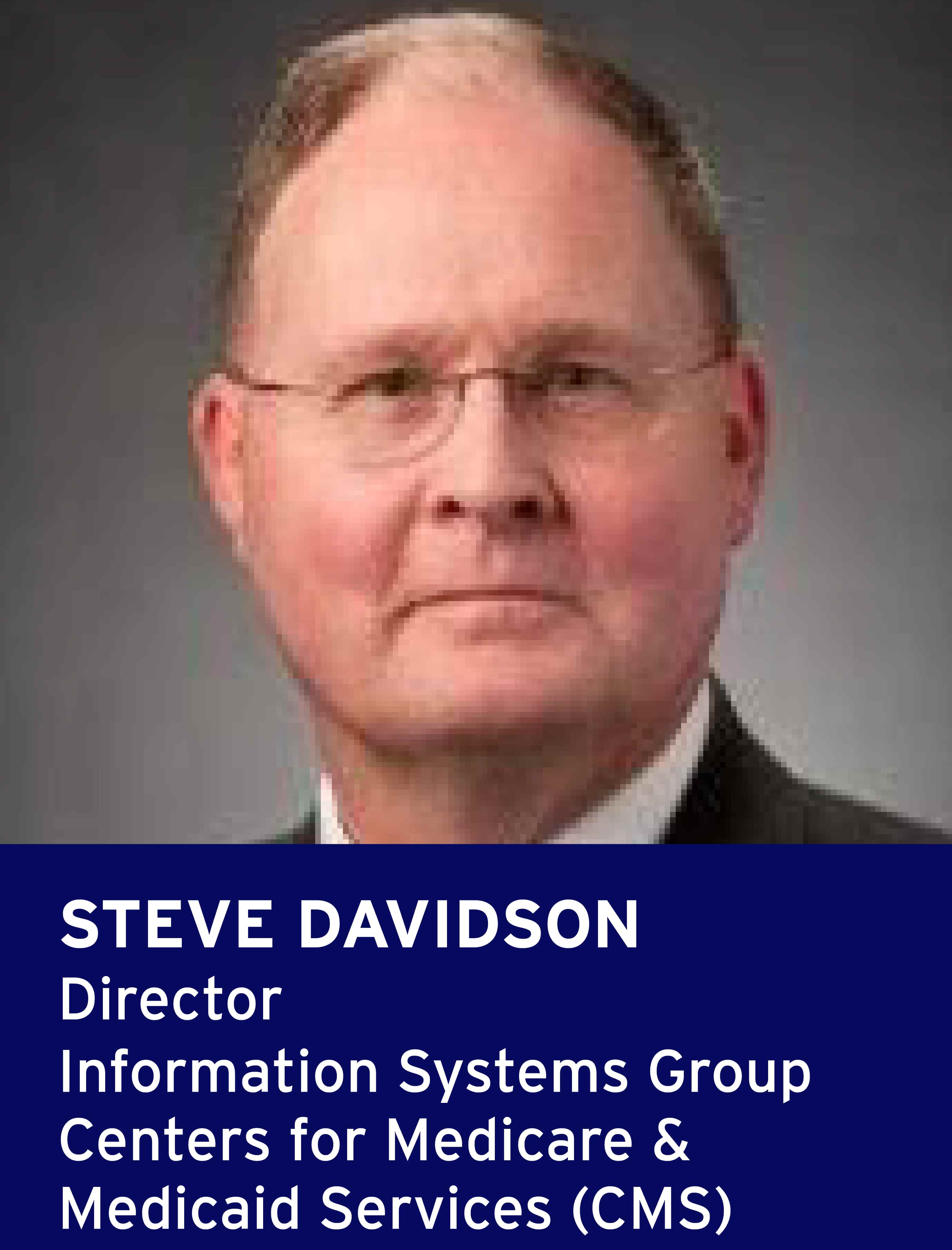 Steve Davidson, Director, Information Systems Group, Centers for Medicare and Medicaid
