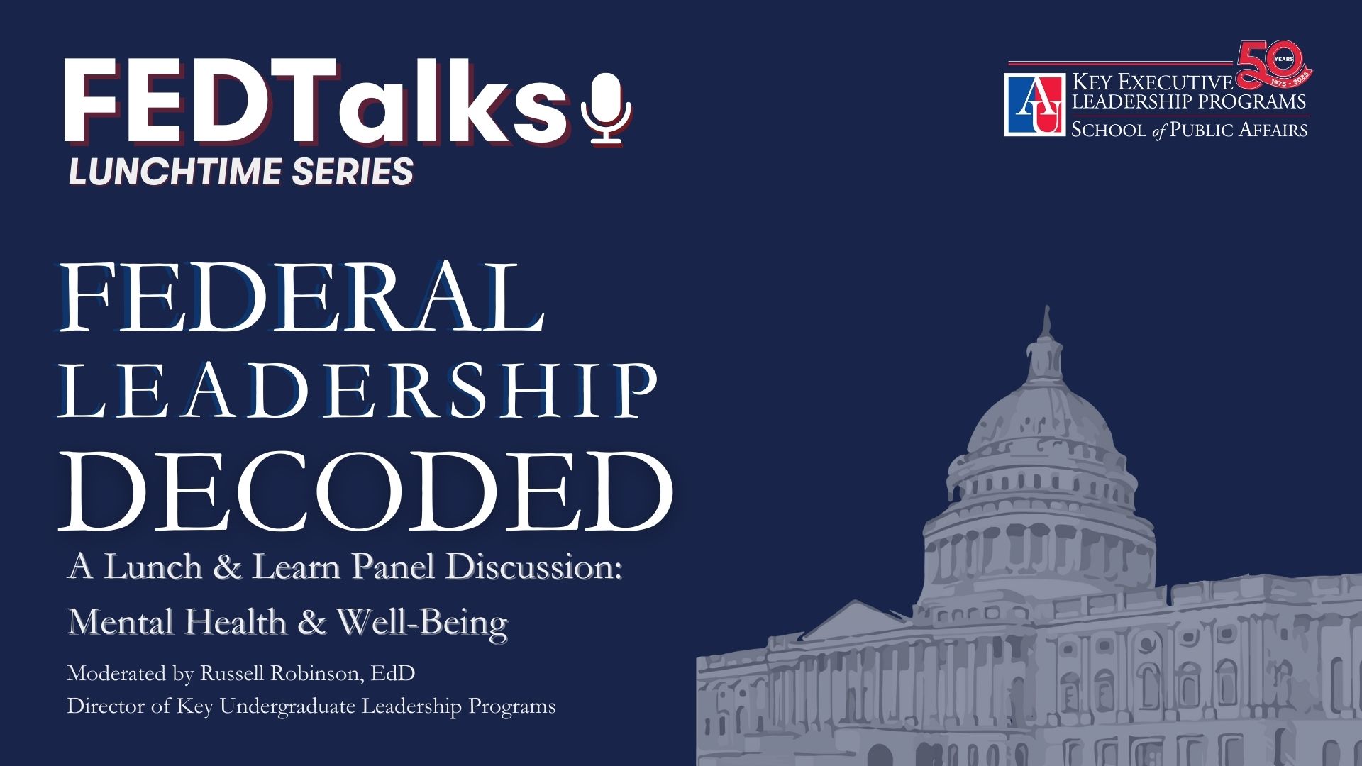 Federal Leadership Decoded
A Lunch & Learn Panel Discussion: Mental Health & Well-Being
Moderated by Russell Robinson, EdD. Director of Key Undergraduate Leadership Programs
