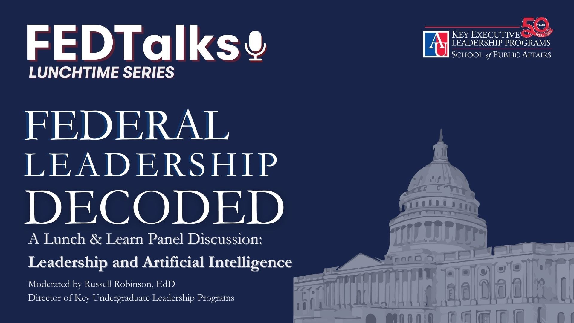 Federal Leadership Decoded
A Lunch & Learn Panel Discussion: Leadership and Artificial Intelligence
Moderated by Russell Robinson, EdD. Director of Key Undergraduate Leadership Programs