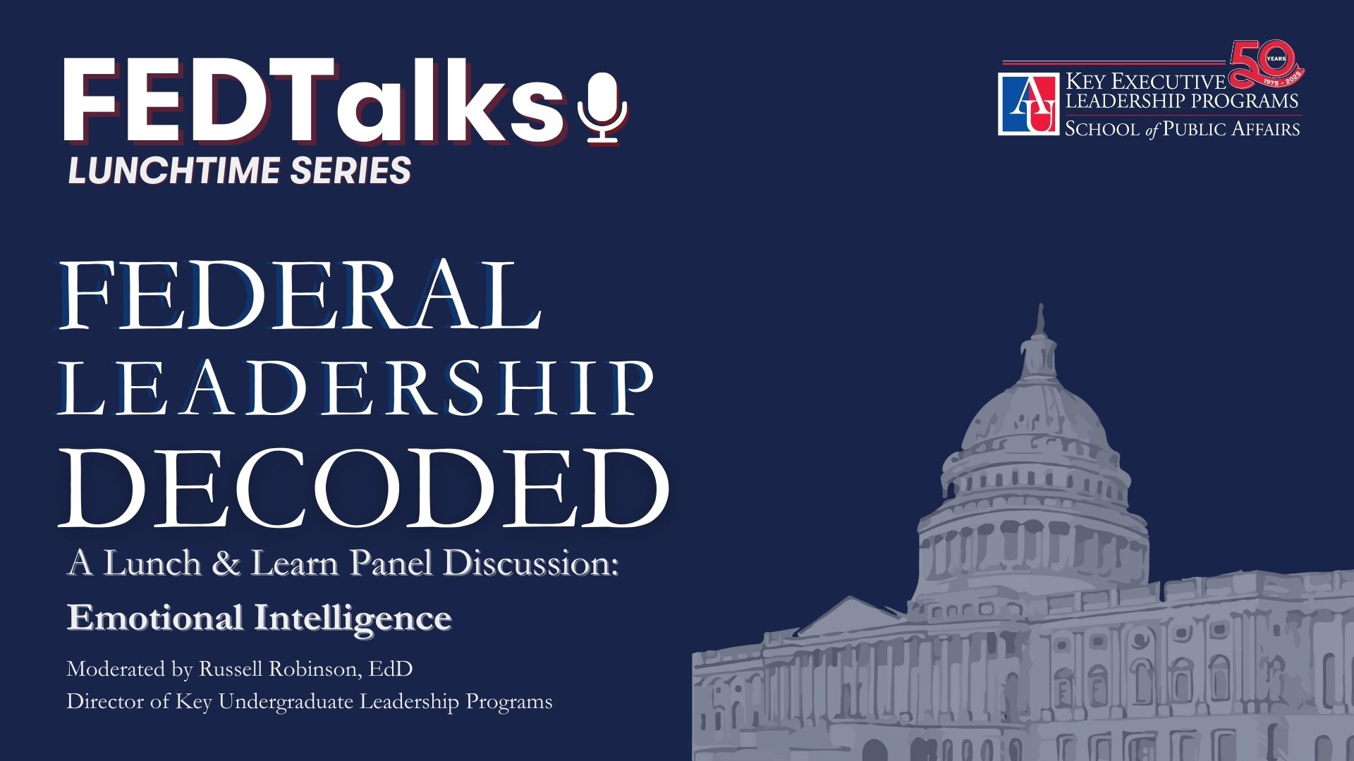 Federal Leadership Decoded
A Lunch & Learn Panel Discussion: Emotional Intelligence   Moderated by Russell Robinson, EdD. Director of Key Undergraduate Leadership Programs
