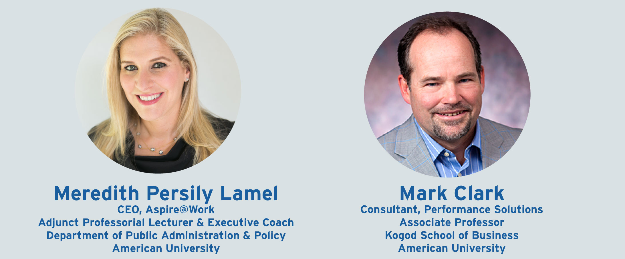 Meredith Persily Lamel, CEO, Aspire@Work Adjunct Professorial Lecturer & Executive Coach Department of Public Administration & Policy American University & Mark Clark, Consultant, Performance Solutions Associate Professor Kogod School of Business