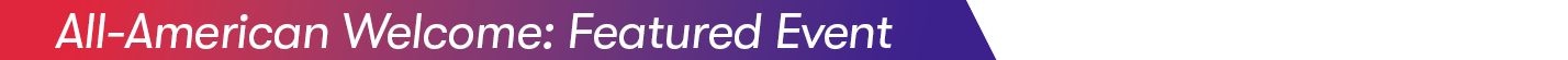 All-American Welcome: Featured Event