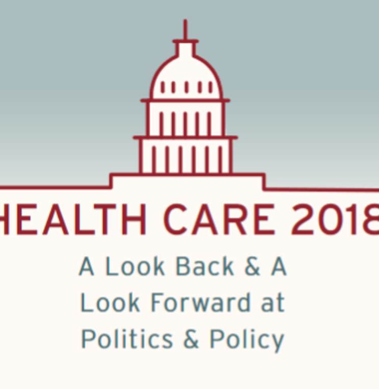 Health Care 2018: A Look Back & A Look Forward at Politics & Policy